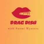 drag dish podcast by Naomi wynters